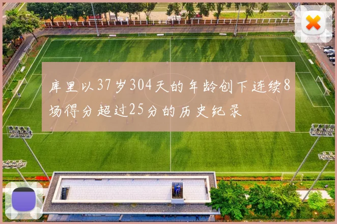 库里以37岁304天的年龄创下连续8场得分超过25分的历史纪录