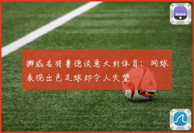 挪威名将鲁德谈意大利体育：网球表现出色足球却令人失望